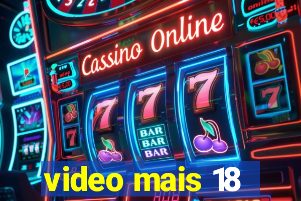 video mais 18